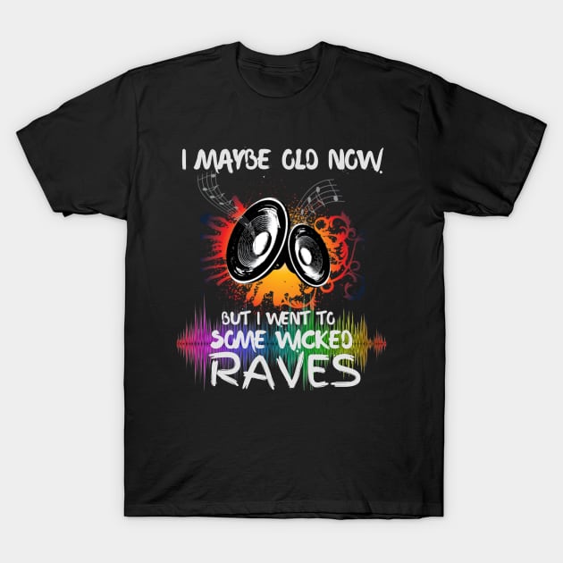 I Maybe Old Now But I Went To Some Wicked Raves T-Shirt by Brookcliff